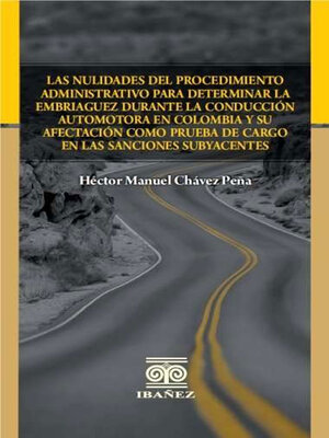 cover image of Las nulidades del procedimiento administrativo para determinar la embriaguez durante la conducción automotora en Colombia y su afectación como prueba de cargo en las sanciones subyacentes